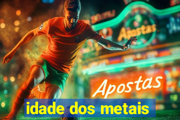 idade dos metais